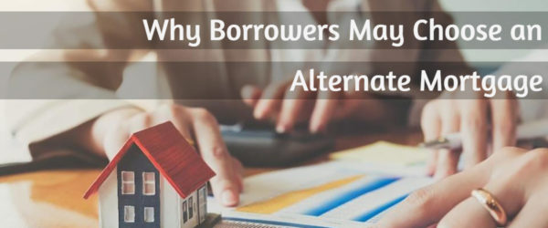 Why Borrowers May Choose an Alternate Mortgage