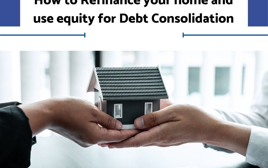 How to Refinance home and use equity for Debt Consolidation