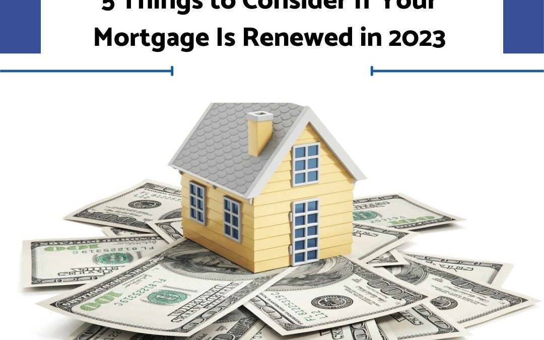 5 Things to Consider If Your Mortgage Is Renewed in 2023