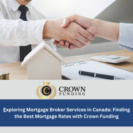 Exploring Mortgage Broker Services in Canada: Finding the Best Mortgage Rates with Crown Funding