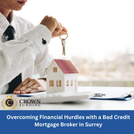 Overcoming Financial Hurdles with a Bad Credit Mortgage Broker in Surrey